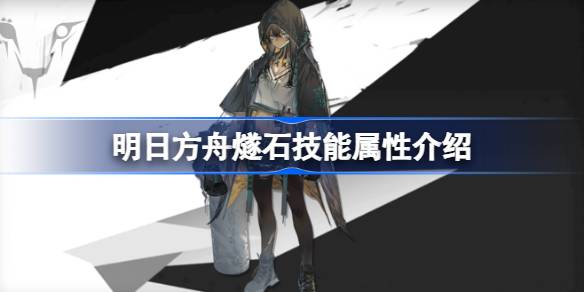 明日方舟燧石技能深度解析：属性、亮点与实战应用全解析