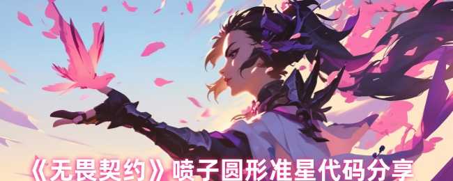 无畏契约喷子圆形准星代码分享：近战冲锋更犀利