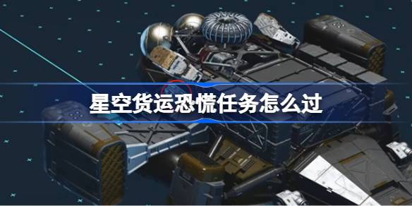星空货运恐慌任务全攻略