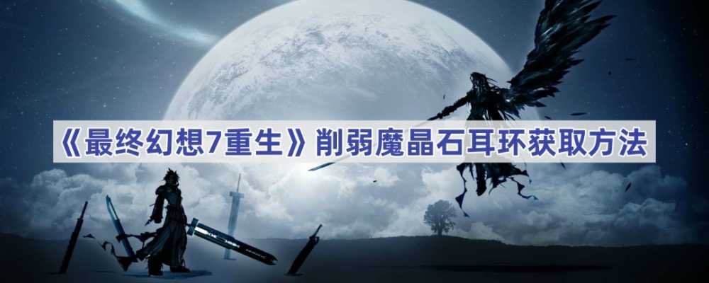 最终幻想7：重生削弱魔晶石耳环获取指南