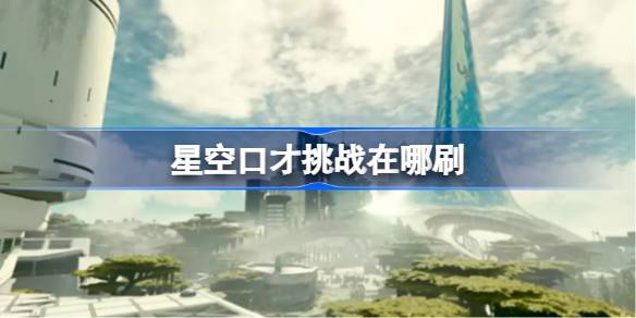 星空口才挑战怎么刷最爽