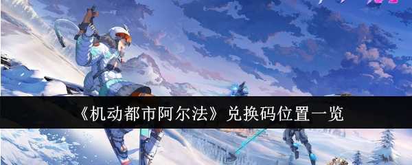 机动都市阿尔法兑换码位置在哪里-兑换码位置一览