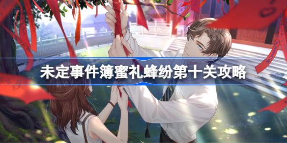 未定事件簿蜜礼蜂纷第十关通关攻略：采蜜技巧与任务要点全解析