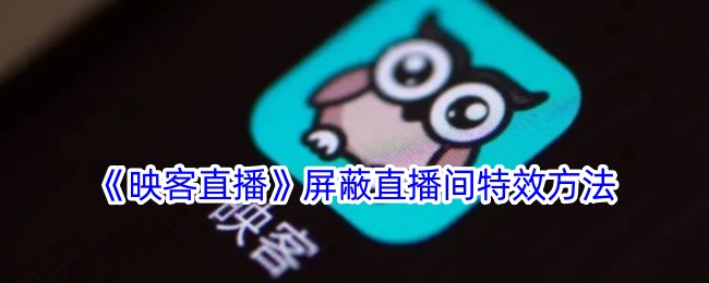 映客直播特效关了更清爽：简单几步屏蔽礼物特效