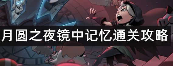 月圆之夜镜中记忆通关秘籍：卡牌组合与阵容策略全解析