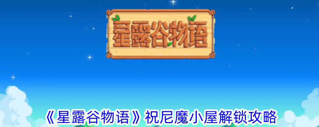 星露谷物语祝尼魔小屋解锁全攻略