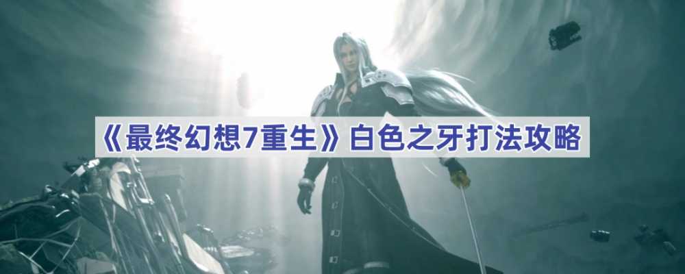 最终幻想7重生白色之牙怎么打