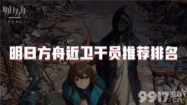 明日方舟近卫干员怎么选？强度排行全解析