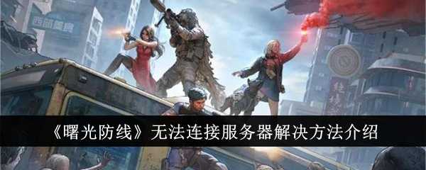 曙光防线无法连接服务器怎么办：常见解决方法汇总