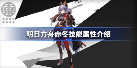 明日方舟赤冬技能怎么样-明日方舟赤冬技能属性介绍