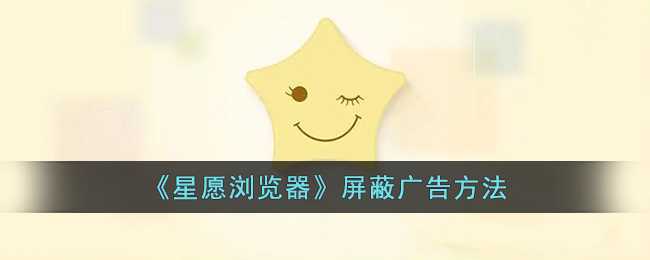 星愿浏览器广告屏蔽全攻略