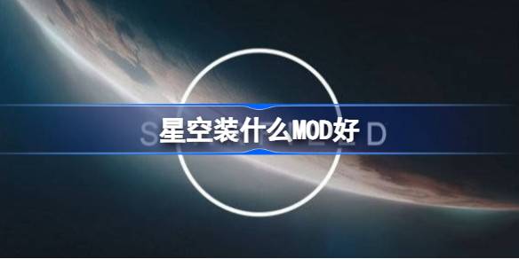 星空MOD推荐：打造你的专属游戏体验