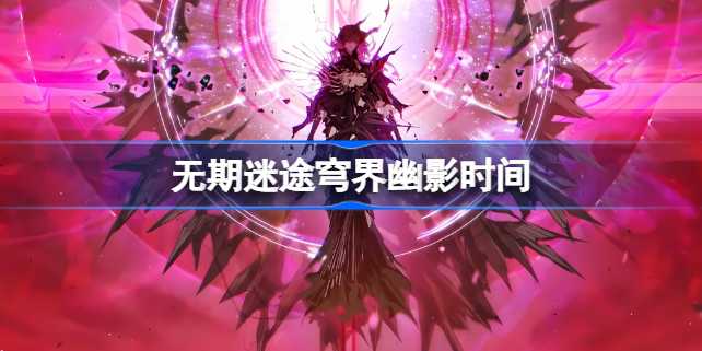 无期迷途穹界幽影卡池活动时间及内容全解析