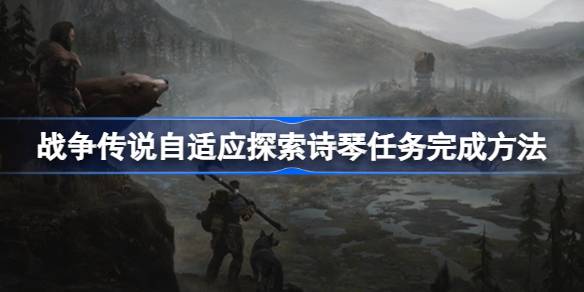战争传说自适应探索诗琴任务高效完成攻略