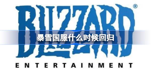 暴雪国服什么时候回归-暴雪国服回归时间