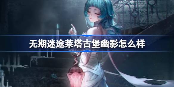 无期迷途新装束莱塔古堡幽影深度体验