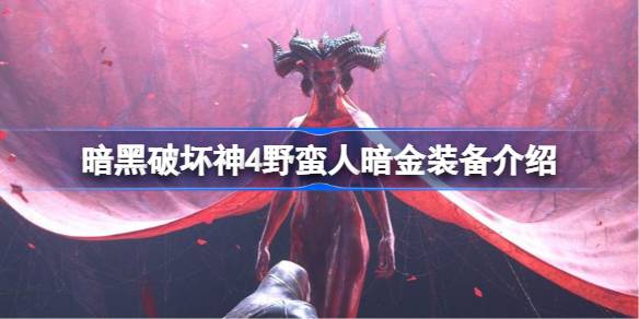 暗黑破坏神4野蛮人暗金装备全解析：核心推荐与搭配技巧