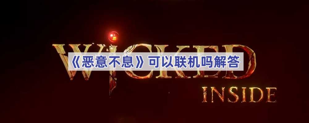 恶意不息联机玩法全解析