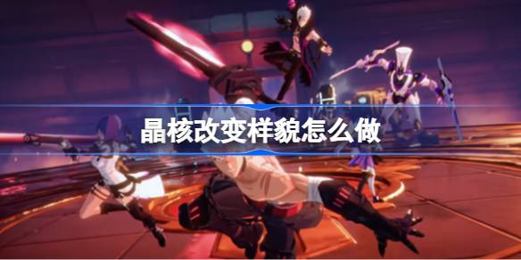 晶核手游捏脸攻略：轻松改变角色样貌