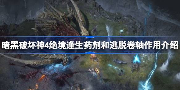 暗黑破坏神4：绝境逢生药剂与逃脱卷轴的保命神效