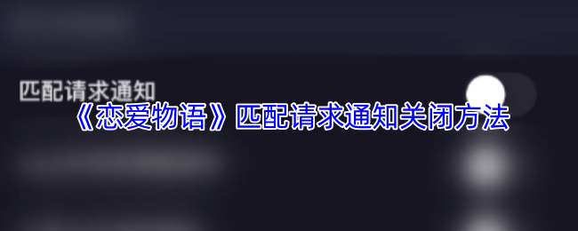 恋爱物语怎么关掉匹配通知：详细步骤与关闭方法