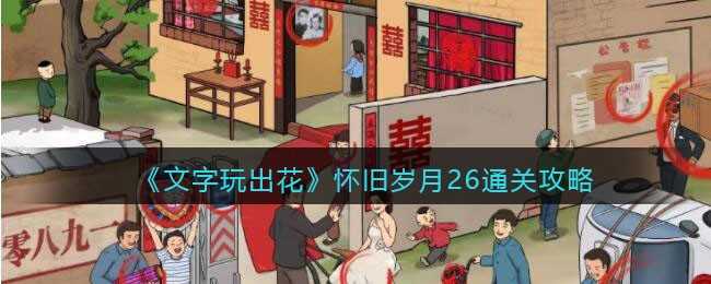 文字玩出花：怀旧岁月26通关全攻略——细节决定成败