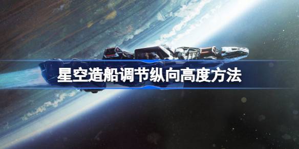 星空造船如何调整纵向高度