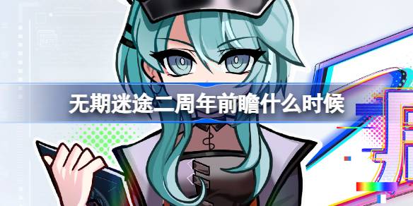 无期迷途二周年前瞻直播全攻略：时间、看点、福利及参与方式详解