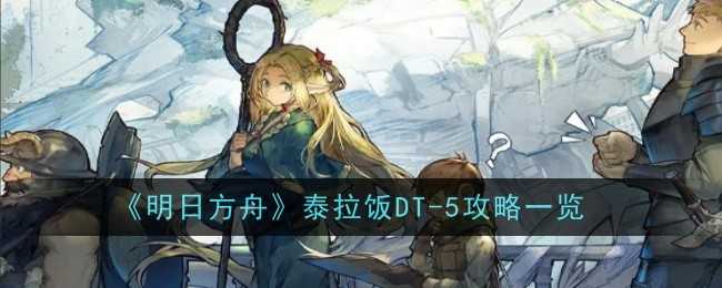 明日方舟DT-5攻略详解：低配与摆完挂机打法全解析