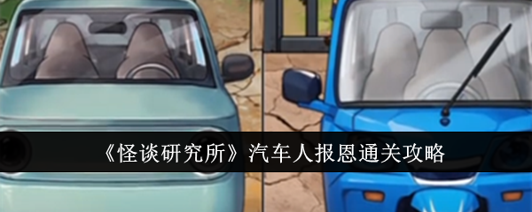 怪谈研究所汽车人报恩通关攻略：详细步骤与技巧解析