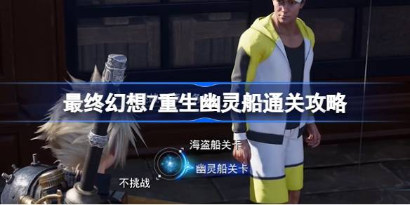 最终幻想7：重生 - 幽灵船关卡通关攻略：策略与技巧