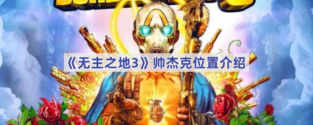 无主之地3帅杰克位置攻略：获取强力喷子武器