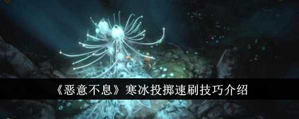 恶意不息寒冰投掷速刷技巧全攻略