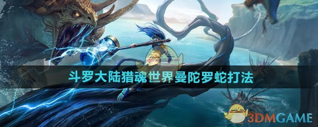 斗罗大陆猎魂世界曼陀罗蛇打法攻略：轻松击杀BOSS的技巧与魂师推荐