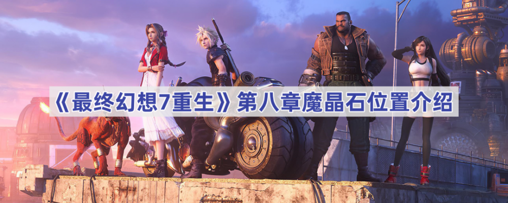 最终幻想7重生第八章魔晶石怎么找？具体位置全在这