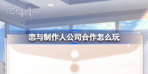 恋与制作人全新公司合作项目深度体验：玩法与奖励全解析