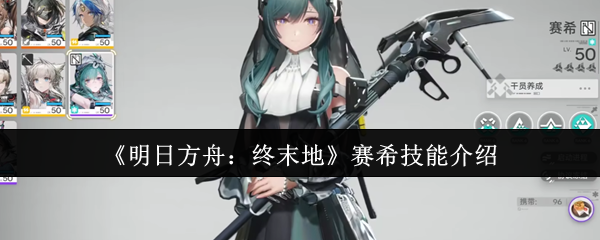 明日方舟终末地赛希技能全解析