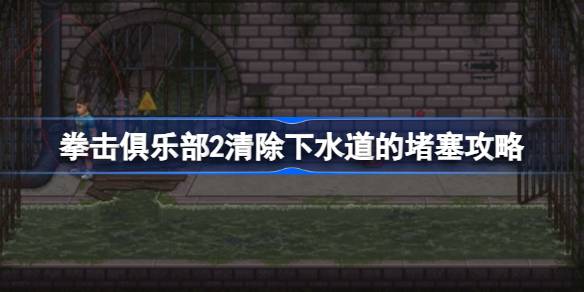 拳击俱乐部2下水道堵塞解决攻略
