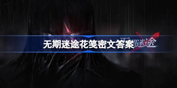 无期迷途花笺密文答案解析