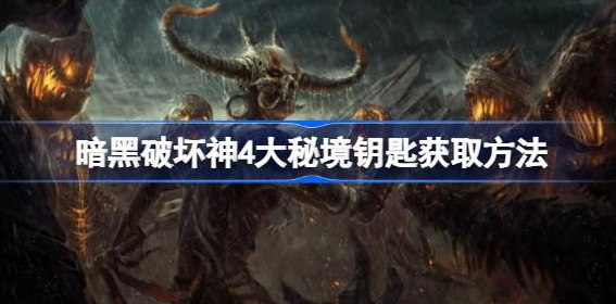 暗黑破坏神4大秘境钥匙获取方法详解
