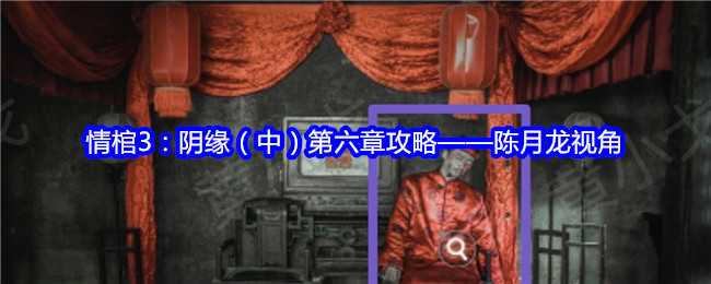 情棺3阴缘第六章宅中鬼影攻略：陈月龙视角图文详解