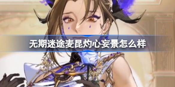 无期迷途麦昆灼心妄景全解析：神秘火焰造型的深度解读与选择哲学