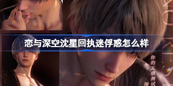 恋与深空沈星回“执迷俘惑”限定思念活动全解析：时间、玩法与福利速览