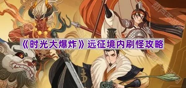 时光大爆炸远征境内怎么玩？刷怪捡破烂也得讲究门道