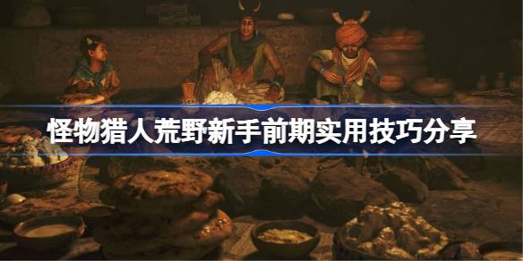 怪物猎人荒野新手前期实用技巧全攻略