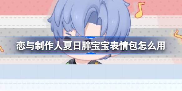 恋与制作人夏日胖宝宝表情包使用全攻略
