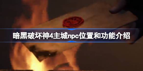 暗黑破坏神4主城NPC全攻略：位置、功能及使用技巧