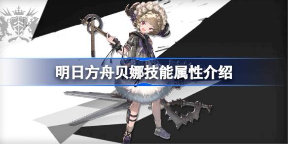 明日方舟贝娜技能详解：属性与玩法全面解析