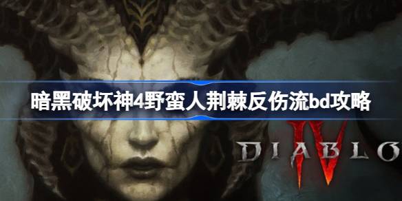 暗黑破坏神4野蛮人荆棘反伤流BD攻略深度解析