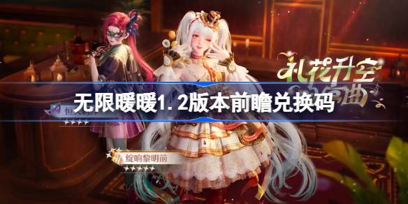 无限暖暖1.2版本前瞻兑换码全攻略：直播码及福利领取指南
